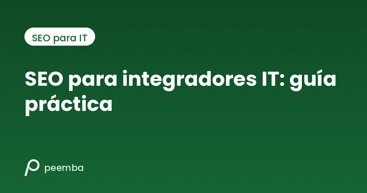 SEO para integradores IT: guía práctica para generar oportunidades